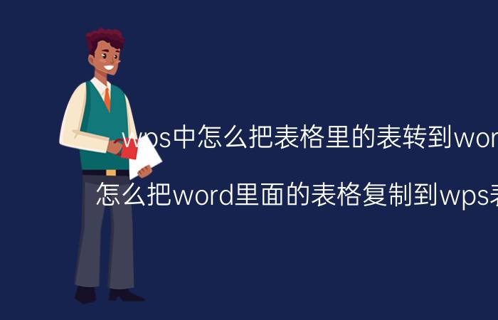 wps中怎么把表格里的表转到word里 怎么把word里面的表格复制到wps表格里？